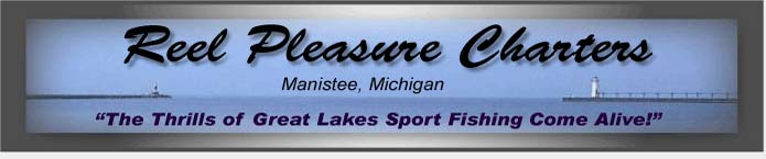 Reel Pleasure Charters - Manistee, Michigan - "The Thrills of Great Lakes Sport Fishing Come Alive!"